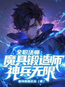 全职法师：魔具锻造师，神兵无限