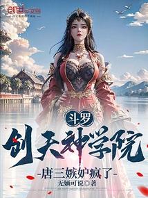 斗罗：创天神学院，唐三嫉妒疯了