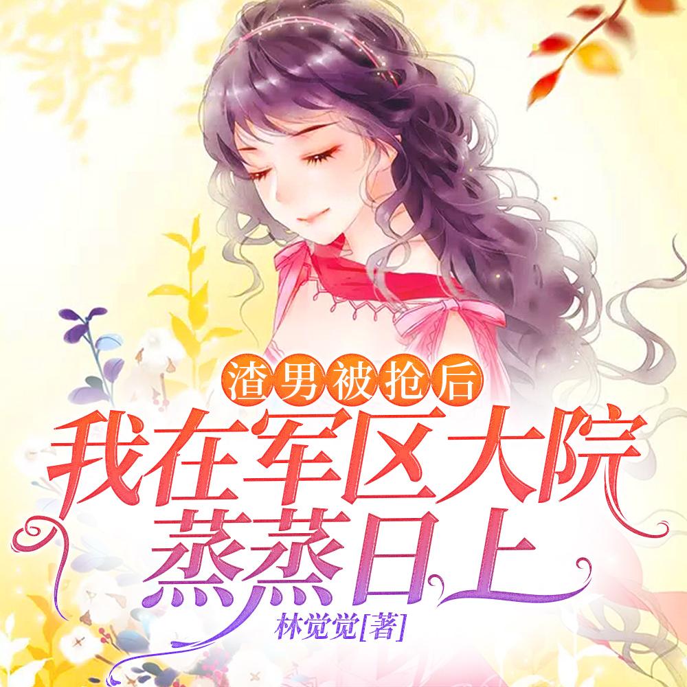 渣男被抢后我在军区大院蒸蒸日上